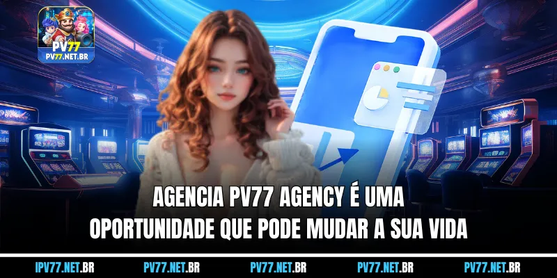 Agencia PV77 Agency é uma oportunidade que pode mudar a sua vida