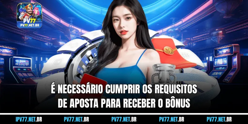 É necessário cumprir os requisitos de apostas para receber o bônus