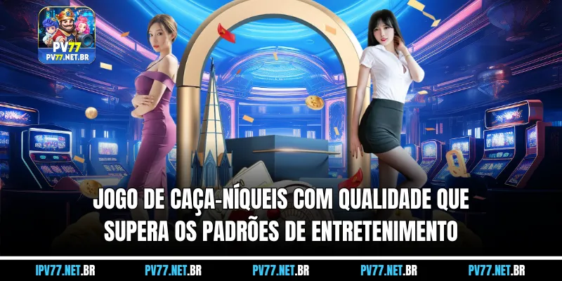 Jogo de caça-níqueis com qualidade que supera os padrões de entretenimento