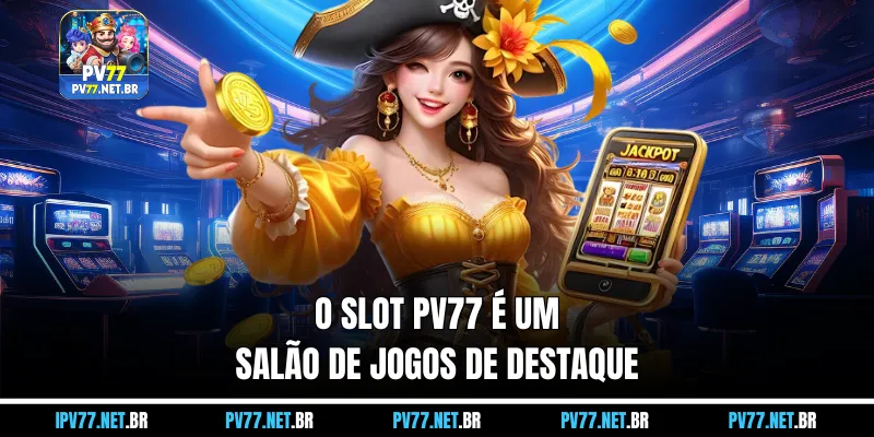 O  Slot PV77  é um salão de jogos de destaque