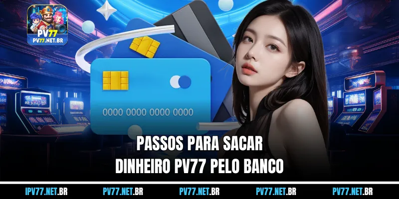 Passos para um Sacar Dinheiro PV77