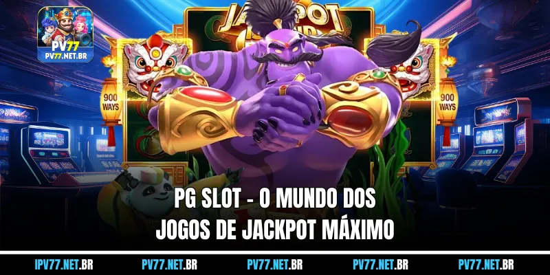 PG Slot - O Mundo dos Melhores Jogos Slots, Grande Jackpot