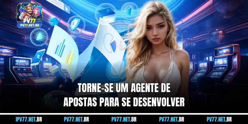 Torne-se um agente de apostas para se desenvolver